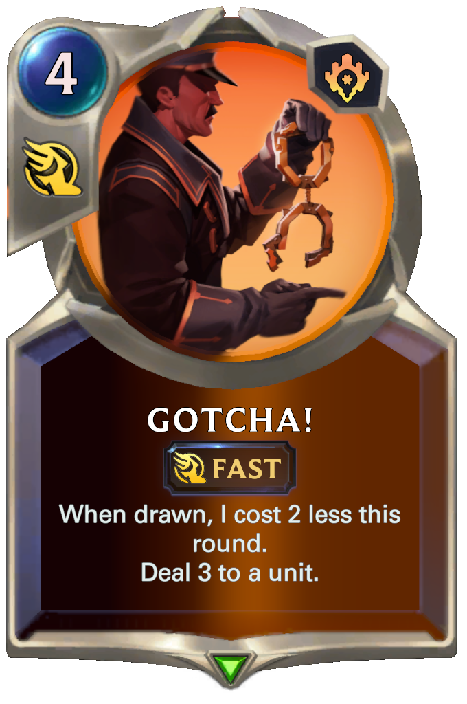 Gotcha!. When drawn, I cost 2 less this round. Deal 3 to a unit.