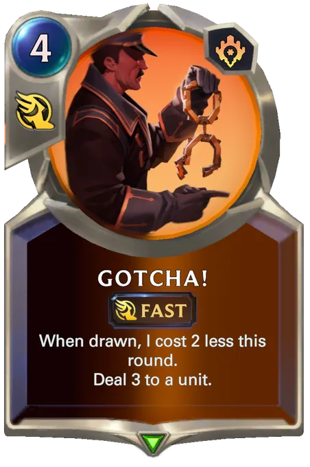 Gotcha!. When drawn, I cost 2 less this round. Deal 3 to a unit.