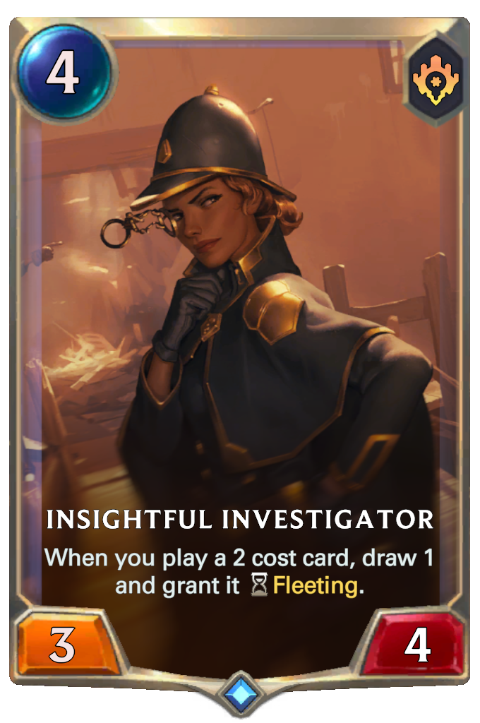 Insightful Investigator. When you play a 2 cost card, draw 1 and grant it Fleeting.