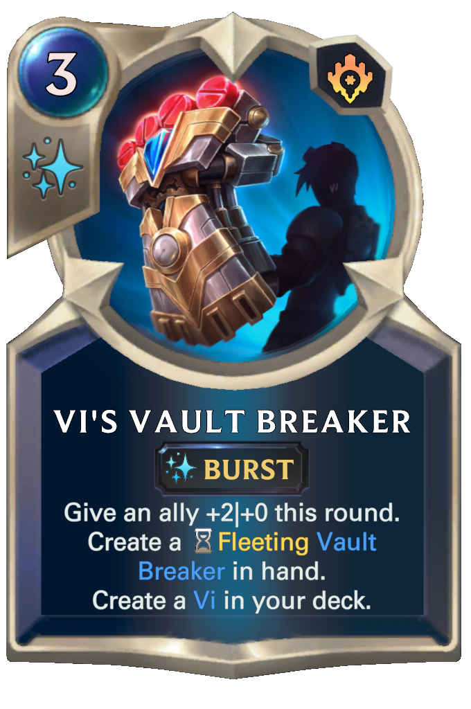 Vi's Vault Breaker. Give an ally +2|+0 this round. Create a Fleeting Vault Breaker in hand. Create a Vi in your deck.
