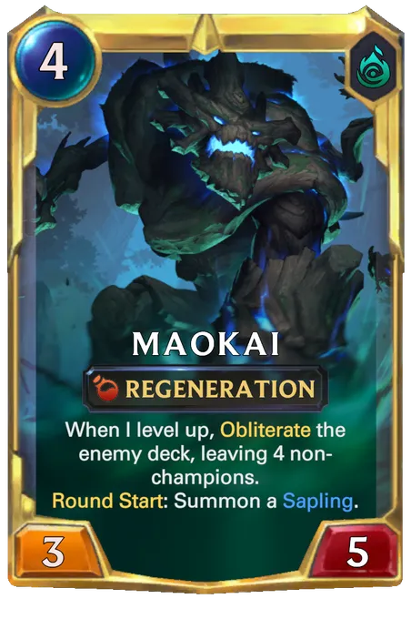 Maokai. When I level up, Obliterate the enemy deck, leaving 4 non-champions. Round Start: Summon a Sapling.