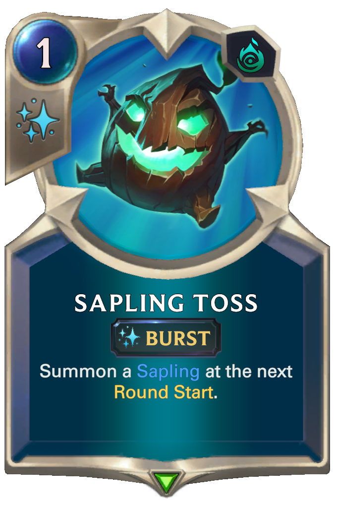 Sapling Toss. Summon a Sapling at the next Round Start.