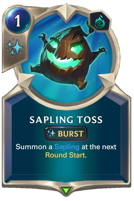 Sapling Toss. Summon a Sapling at the next Round Start.
