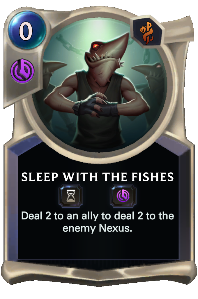 Sleep with the Fishes. Deal 2 to an ally to deal 2 to the enemy Nexus.