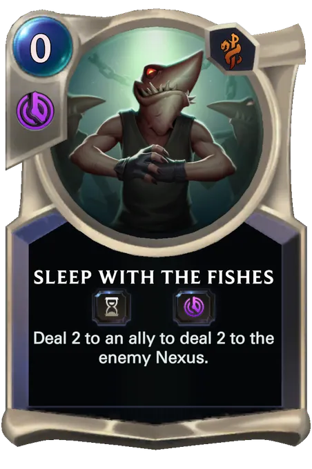 Sleep with the Fishes. Deal 2 to an ally to deal 2 to the enemy Nexus.