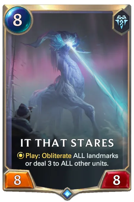 It That Stares. Play: Obliterate ALL landmarks or deal 3 to ALL other units.