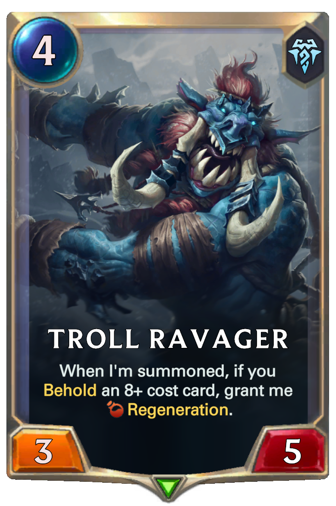 Troll Ravager. When I'm summoned, if you Behold an 8+ cost card, grant me Regeneration.