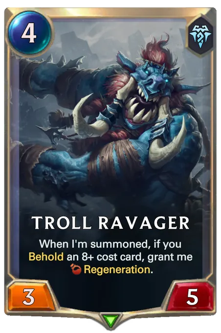 Troll Ravager. When I'm summoned, if you Behold an 8+ cost card, grant me Regeneration.