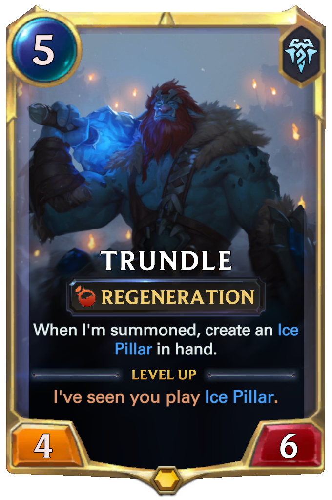 Trundle. When I'm summoned, create an Ice Pillar in hand. Level up: I've seen you play Ice Pillar.