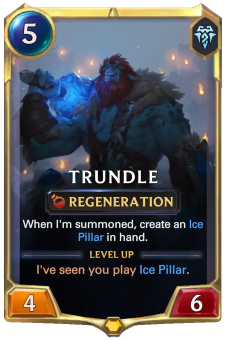 Trundle. When I'm summoned, create an Ice Pillar in hand. Level up: I've seen you play Ice Pillar.