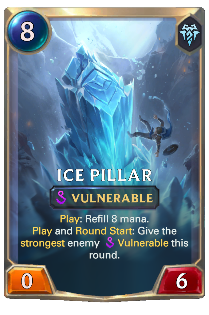 Ice Pillar. Play: Refill 8 mana. Play and Round Start: Give the strongest enemy Vulnerable this round.
