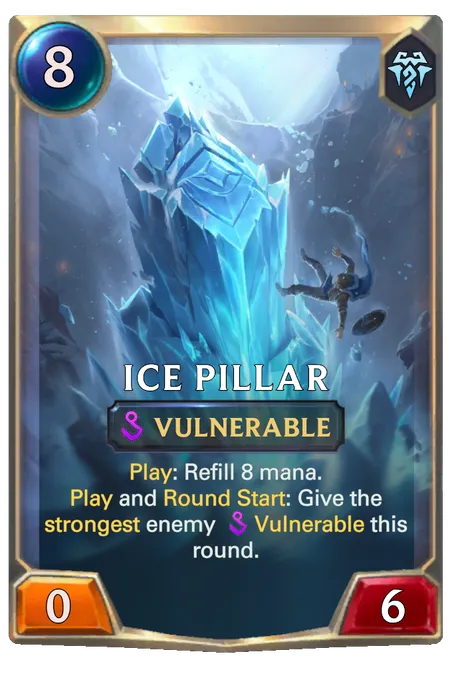 Ice Pillar. Play: Refill 8 mana. Play and Round Start: Give the strongest enemy Vulnerable this round.