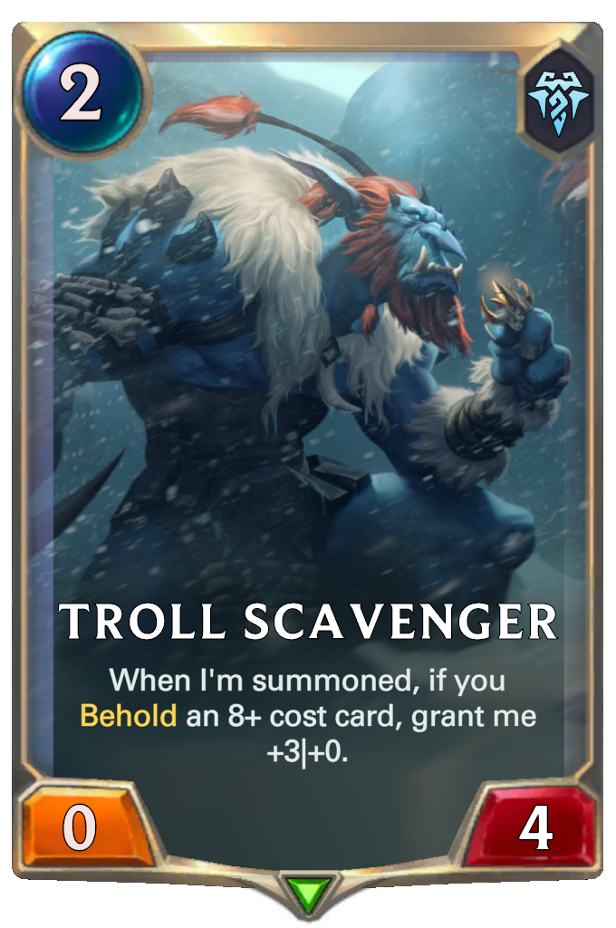 Troll Scavenger. When I'm summoned, if you Behold an 8+ cost card, grant me +3|+0.