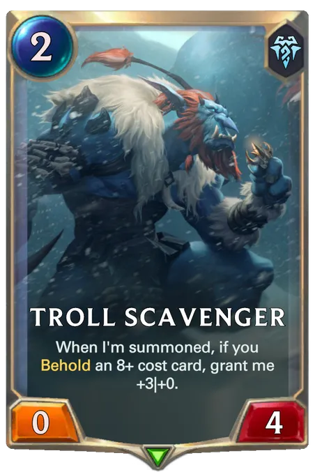 Troll Scavenger. When I'm summoned, if you Behold an 8+ cost card, grant me +3|+0.