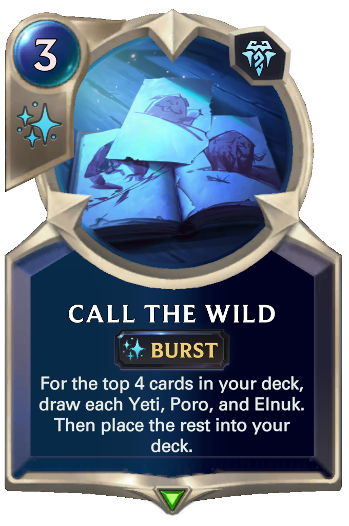 Call the Wild. For the top 4 cards in your deck, draw each Yeti, Poro, and Elnuk. Then place the rest into your deck.