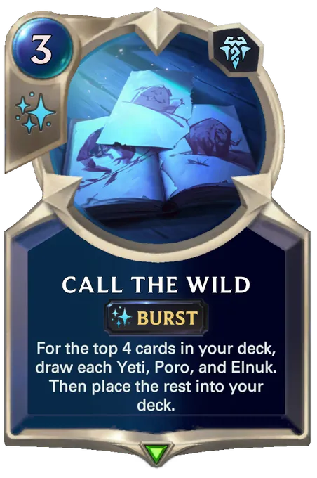 Call the Wild. For the top 4 cards in your deck, draw each Yeti, Poro, and Elnuk. Then place the rest into your deck.