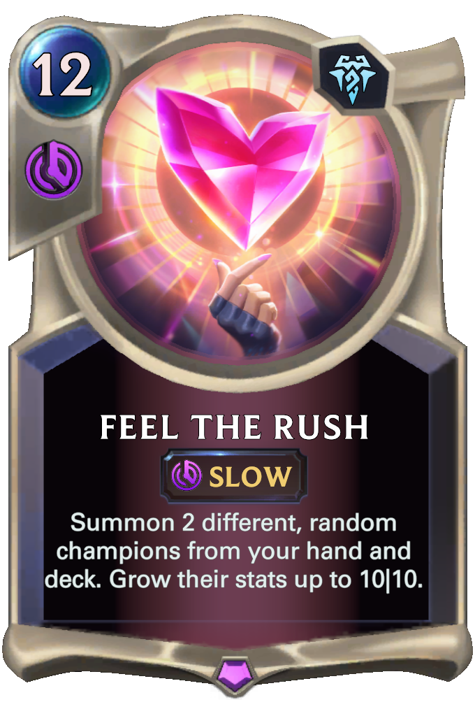 Feel The Rush. Summon 2 different, random champions from your hand and deck. Grow their stats up to 10|10.