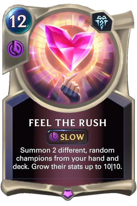 Feel The Rush. Summon 2 different, random champions from your hand and deck. Grow their stats up to 10|10.