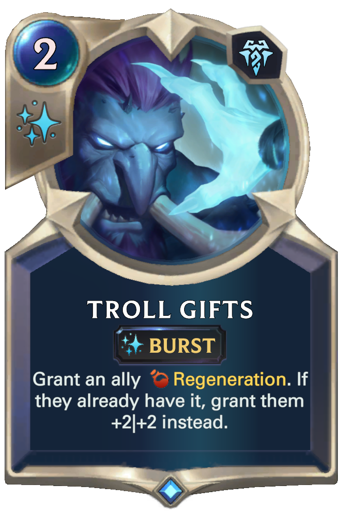 Troll Gifts. Grant an ally Regeneration. If they already have it, grant them +2|+2 instead.