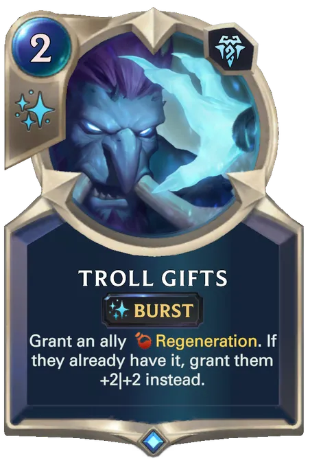Troll Gifts. Grant an ally Regeneration. If they already have it, grant them +2|+2 instead.