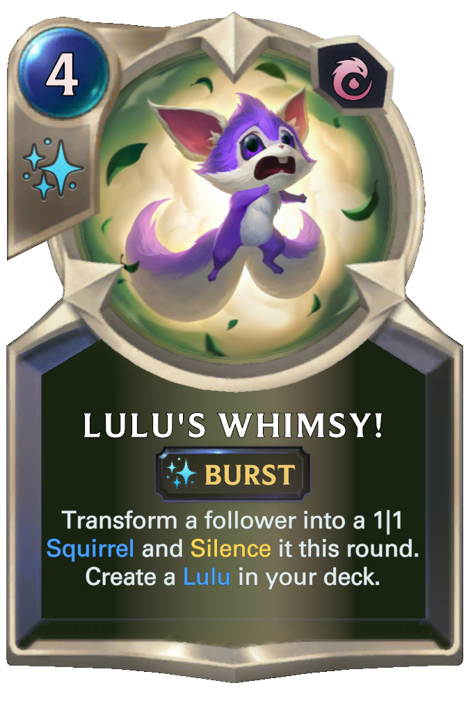 Lulu's Whimsy!. Transform a follower into a 1|1 Squirrel and Silence it this round. Create a Lulu in your deck.