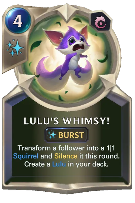 Lulu's Whimsy!. Transform a follower into a 1|1 Squirrel and Silence it this round. Create a Lulu in your deck.