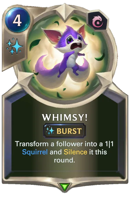 Whimsy!. Transform a follower into a 1|1 Squirrel and Silence it this round.