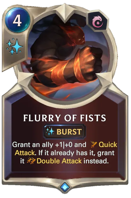 Flurry of Fists. Grant an ally +1|+0 and Quick Attack. If it already has it, grant it Double Attack instead.