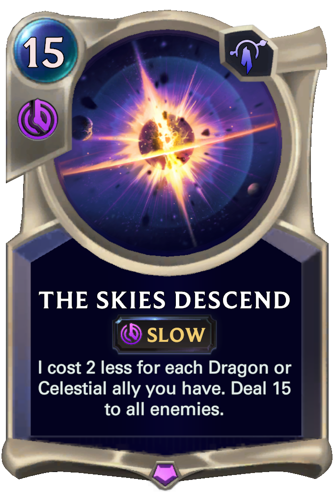 The Skies Descend. I cost 2 less for each Dragon or Celestial ally you have. Deal 15 to all enemies.