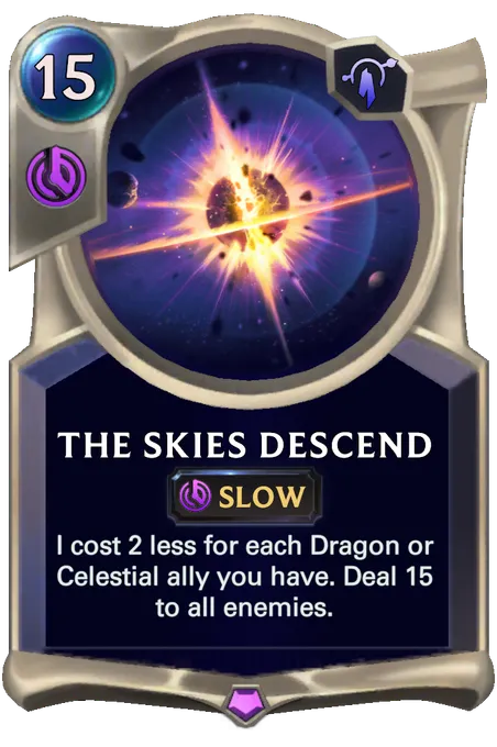 The Skies Descend. I cost 2 less for each Dragon or Celestial ally you have. Deal 15 to all enemies.