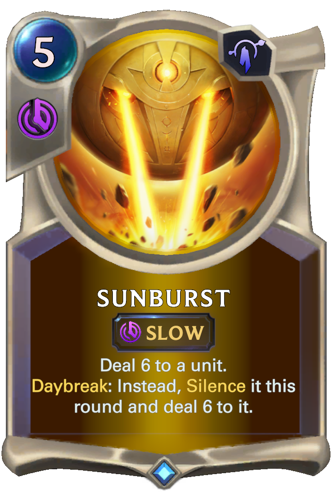 Sunburst. Deal 6 to a unit. Daybreak: Instead, Silence it this round and deal 6 to it.