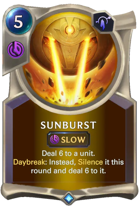 Sunburst. Deal 6 to a unit. Daybreak: Instead, Silence it this round and deal 6 to it.