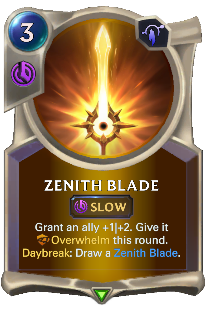 Zenith Blade. Grant an ally +1|+2. Give it Overwhelm this round. Daybreak: Draw a Zenith Blade.