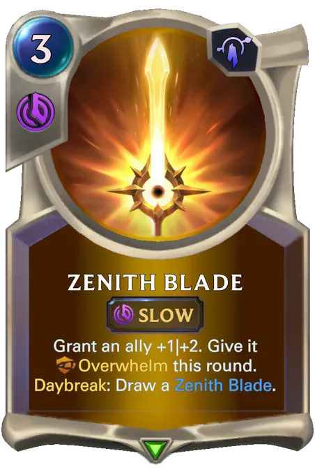 Zenith Blade. Grant an ally +1|+2. Give it Overwhelm this round. Daybreak: Draw a Zenith Blade.