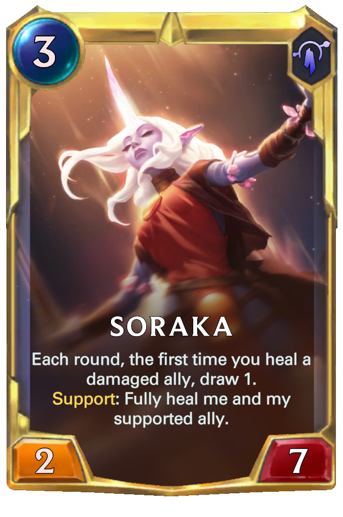 Soraka. Each round, the first time you heal a damaged ally, draw 1. Support: Fully heal me and my supported ally.