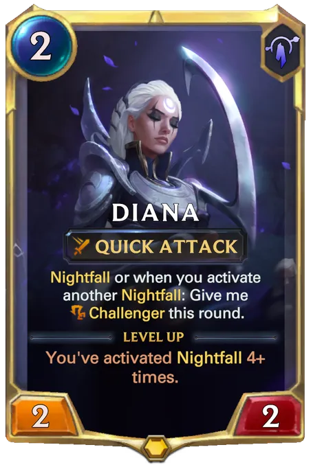 Diana. Nightfall or when you activate another Nightfall: Give me Challenger this round. Level up: You've activated Nightfall 4+ times.