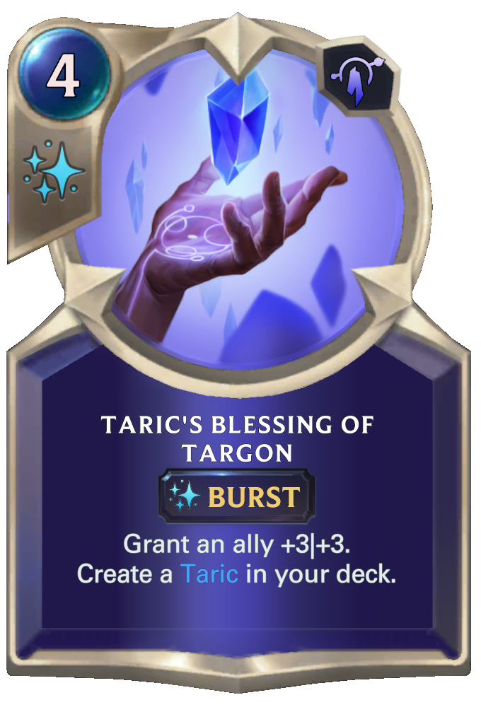 Taric's Blessing of Targon. Grant an ally +3|+3. Create a Taric in your deck.