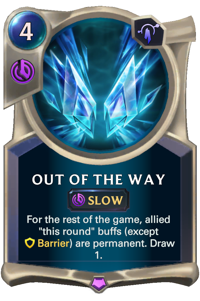 Out Of The Way. For the rest of the game, allied "this round" buffs (except Barrier) are permanent. Draw 1.