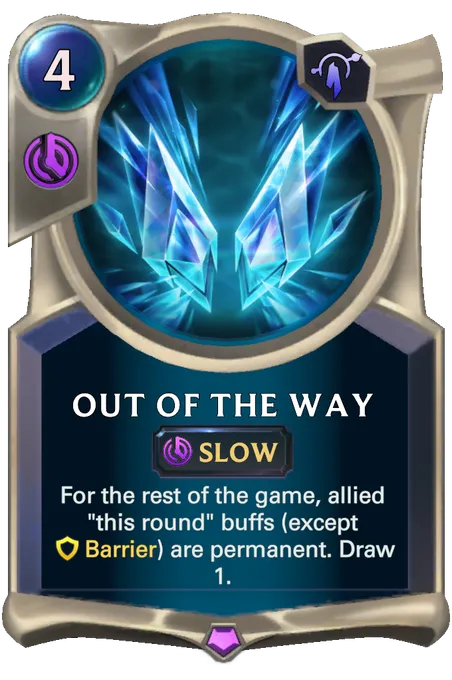 Out Of The Way. For the rest of the game, allied "this round" buffs (except Barrier) are permanent. Draw 1.