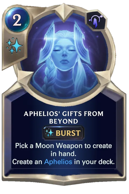Aphelios' Gifts From Beyond. Pick a Moon Weapon to create in hand. Create an Aphelios in your deck.