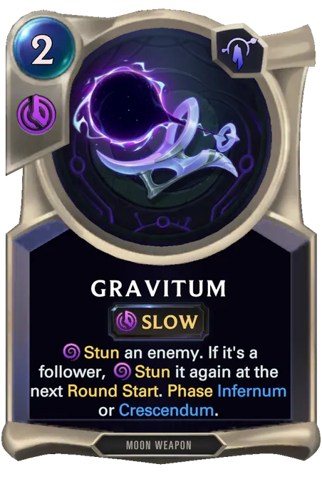 Gravitum. Stun an enemy. If it's a follower, Stun it again at the next Round Start. Phase Infernum or Crescendum.