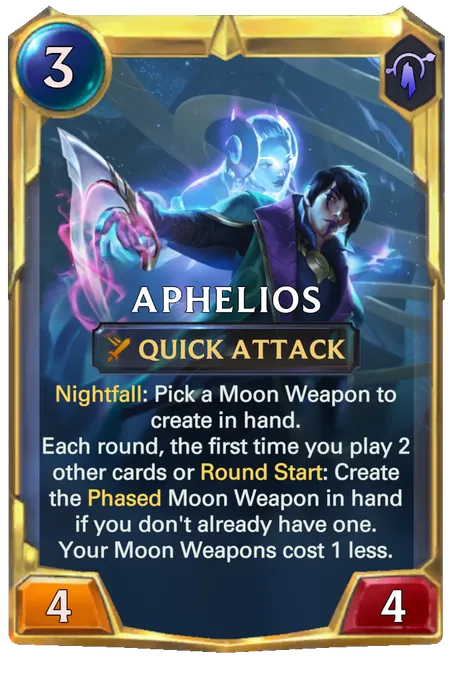 Aphelios. Nightfall: Pick a Moon Weapon to create in hand. Each round, the first time you play 2 other cards or Round Start: Create the Phased Moon Weapon in hand if you don't already have one. Your Moon Weapons cost 1 less.