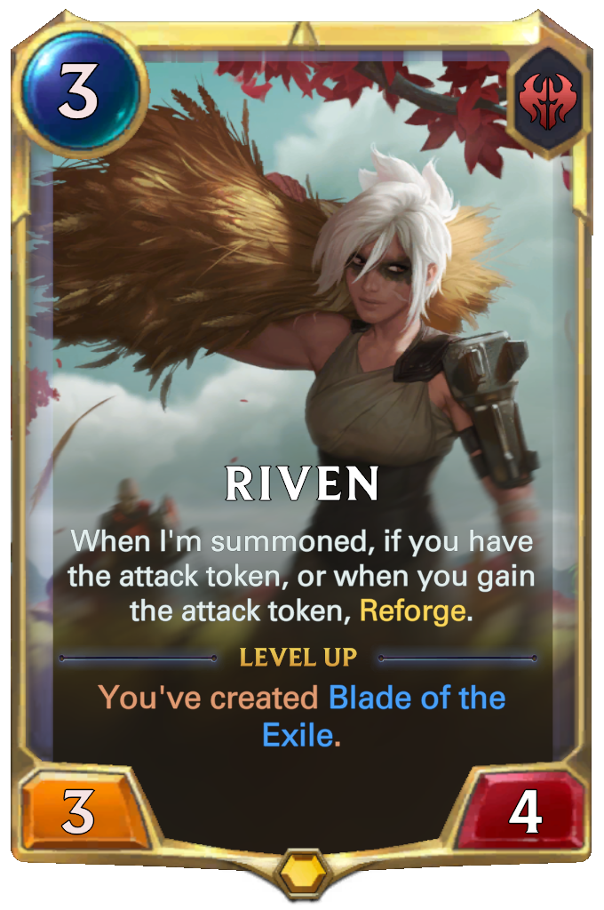 Riven. When I'm summoned, if you have the attack token, or when you gain the attack token, Reforge. Level up: You've created Blade of the Exile.