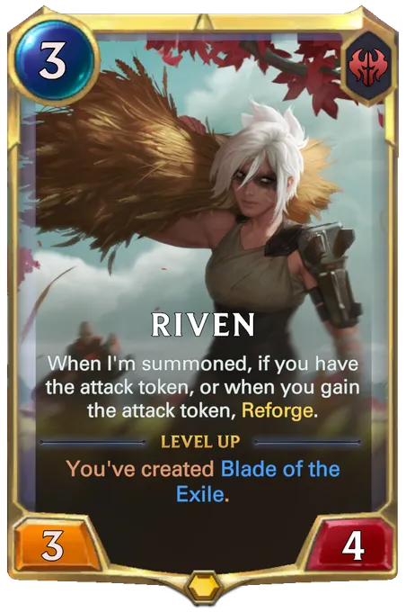 Riven. When I'm summoned, if you have the attack token, or when you gain the attack token, Reforge. Level up: You've created Blade of the Exile.