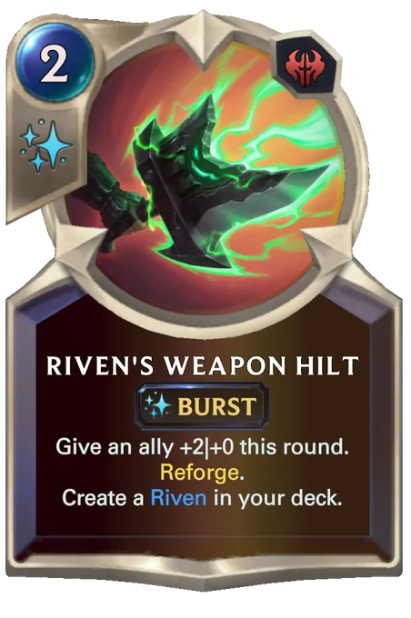Riven's Weapon Hilt. Give an ally +2|+0 this round. Reforge. Create a Riven in your deck.