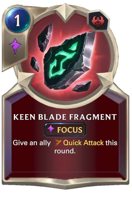 Keen Blade Fragment. Give an ally Quick Attack this round.