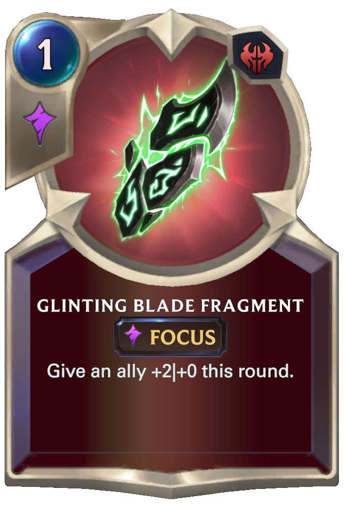 Glinting Blade Fragment. Give an ally +2|+0 this round.