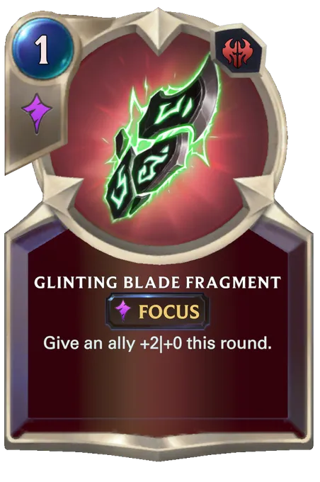 Glinting Blade Fragment. Give an ally +2|+0 this round.