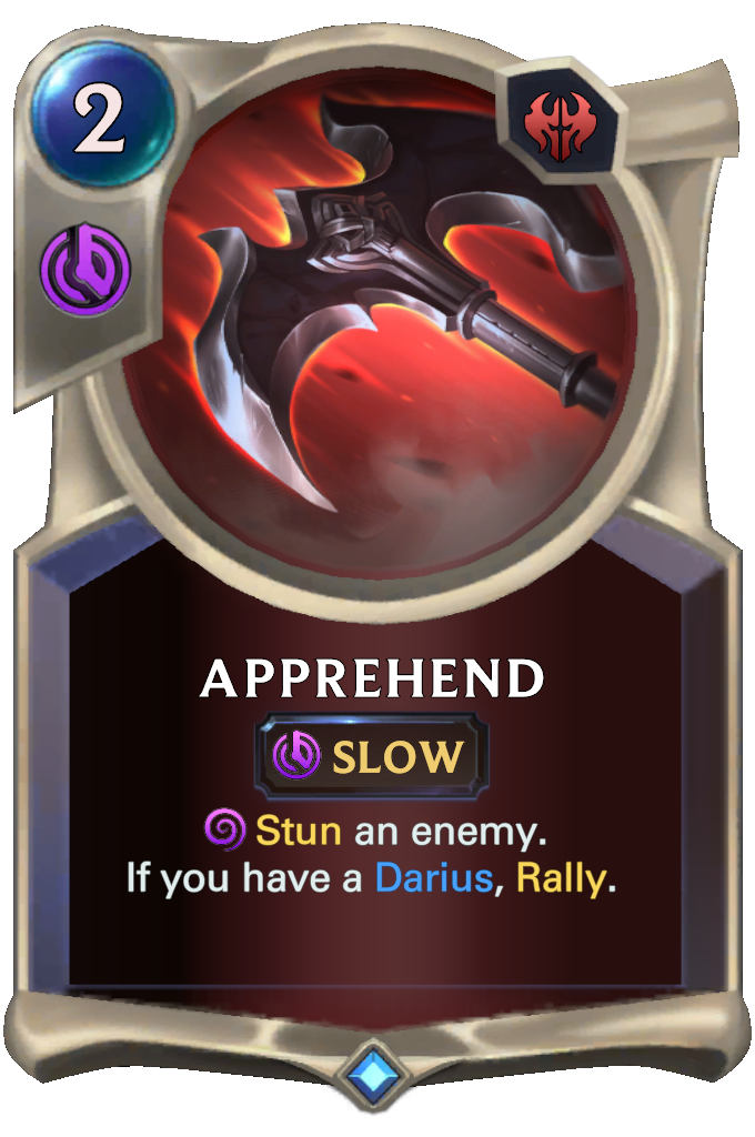 Apprehend. Stun an enemy. If you have a Darius, Rally.