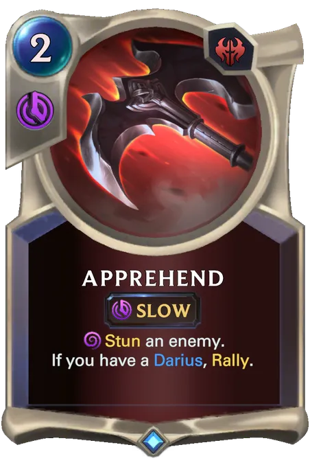 Apprehend. Stun an enemy. If you have a Darius, Rally.